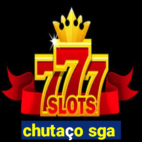 chutaço sga