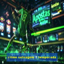 ritmo selvagem 2 temporada