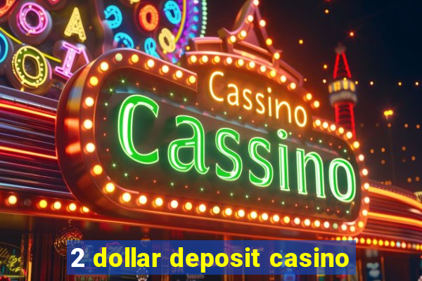 2 dollar deposit casino