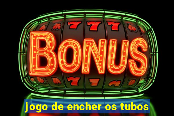 jogo de encher os tubos