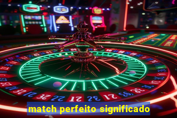 match perfeito significado