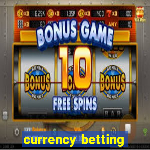 currency betting