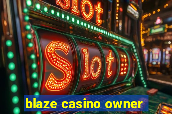 blaze casino owner