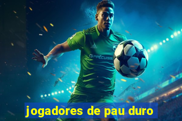 jogadores de pau duro