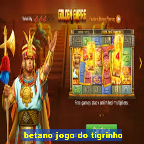 betano jogo do tigrinho