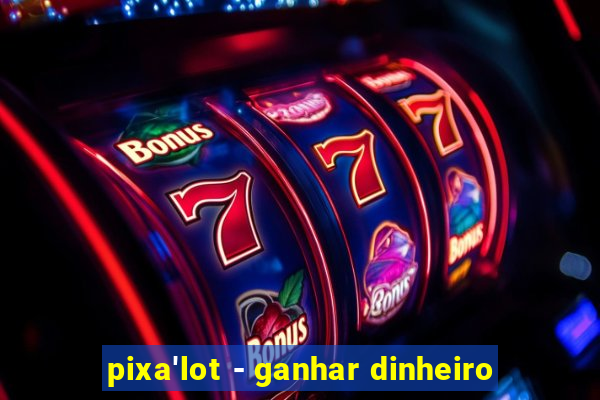 pixa'lot - ganhar dinheiro