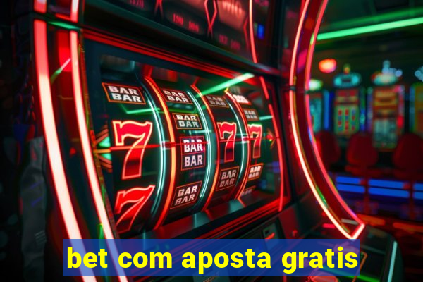 bet com aposta gratis