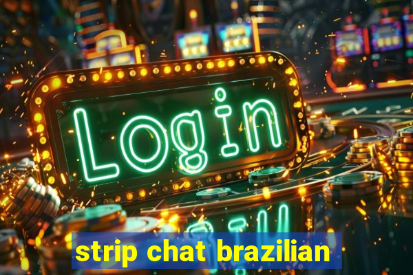 strip chat brazilian