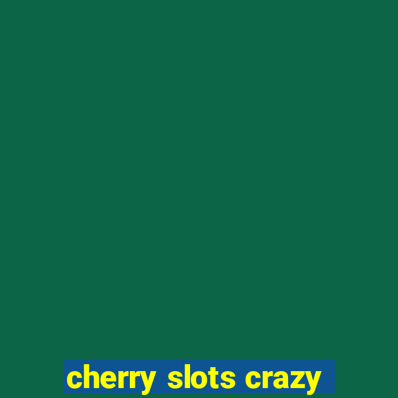 cherry slots crazy