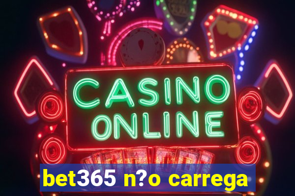 bet365 n?o carrega