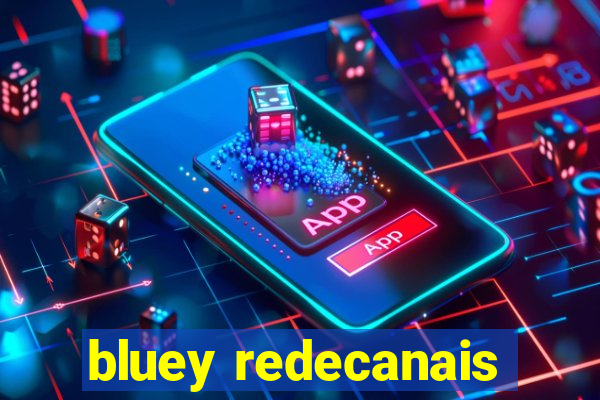 bluey redecanais