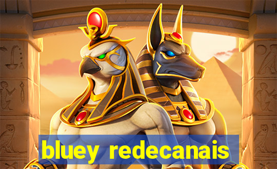 bluey redecanais