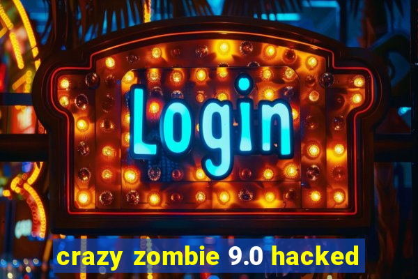 crazy zombie 9.0 hacked