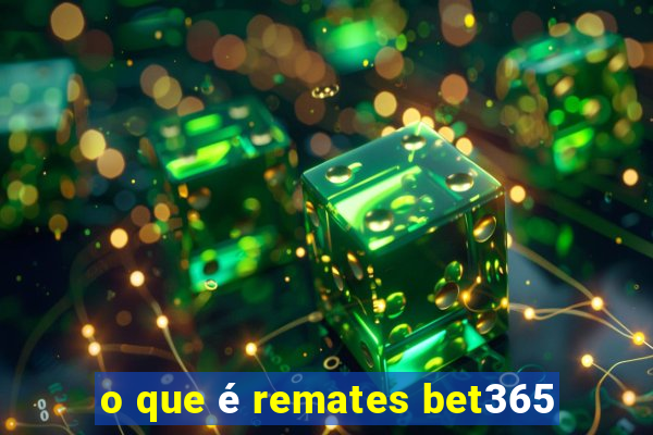 o que é remates bet365