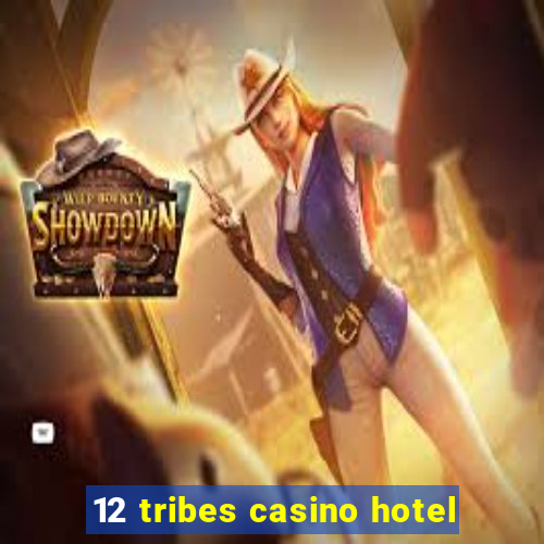 12 tribes casino hotel