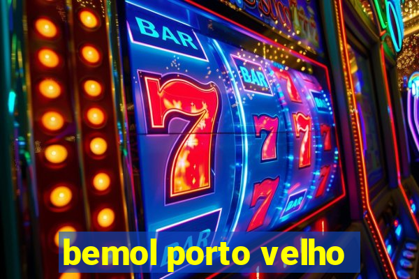 bemol porto velho