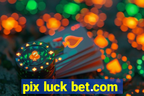 pix luck bet.com