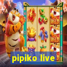 pipiko live