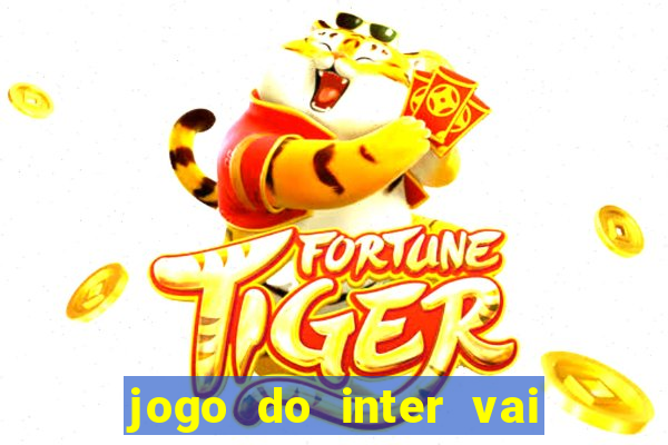 jogo do inter vai passar aonde