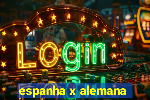 espanha x alemana