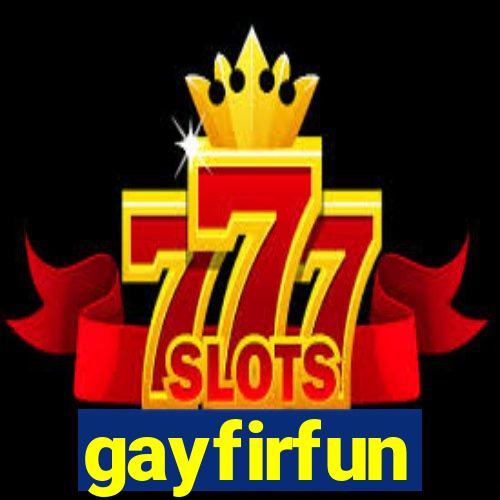 gayfirfun