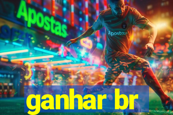 ganhar br