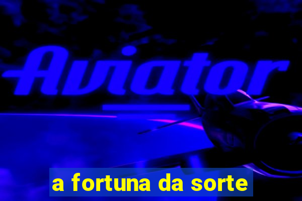 a fortuna da sorte