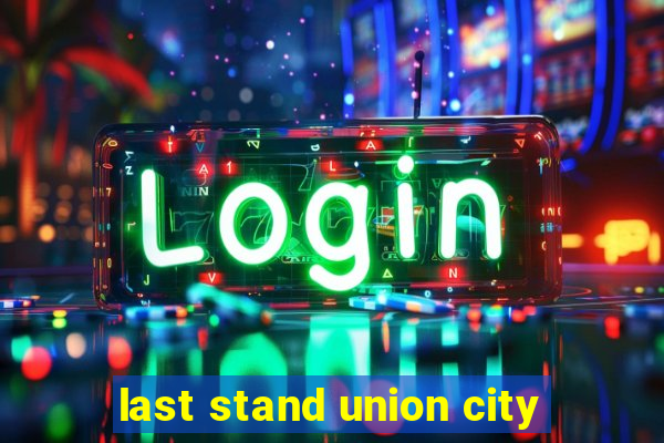 last stand union city