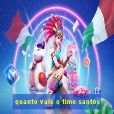 quanto vale o time santos