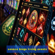 seneca bingo irving events