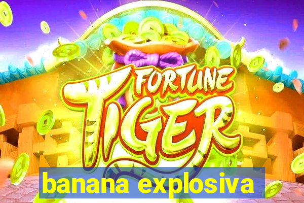 banana explosiva