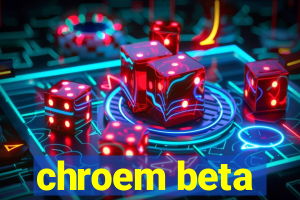 chroem beta