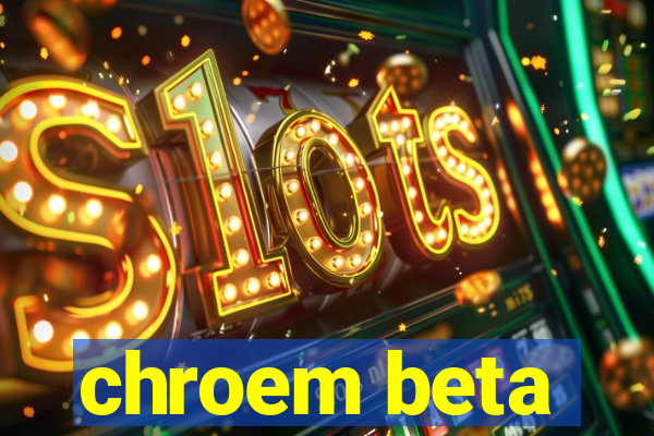 chroem beta