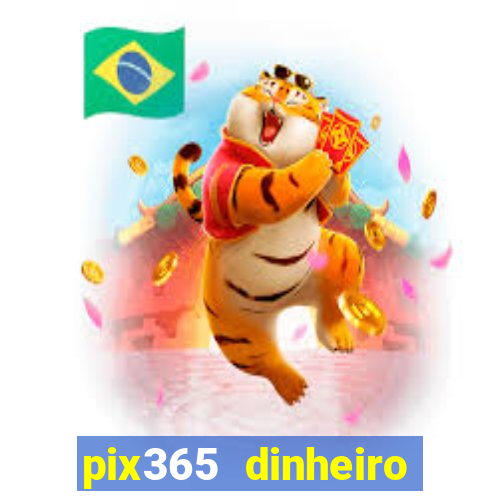 pix365 dinheiro todo dia apps que pagam