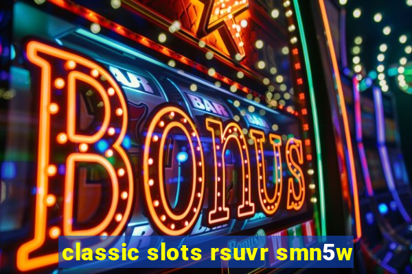 classic slots rsuvr smn5w