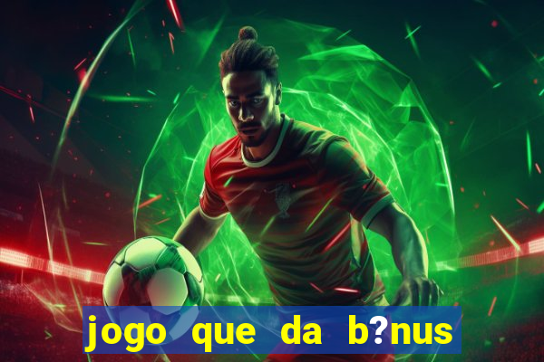 jogo que da b?nus no cadastro