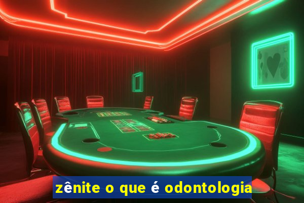 zênite o que é odontologia