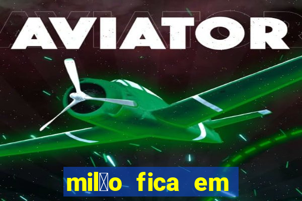 mil茫o fica em qual pa铆s