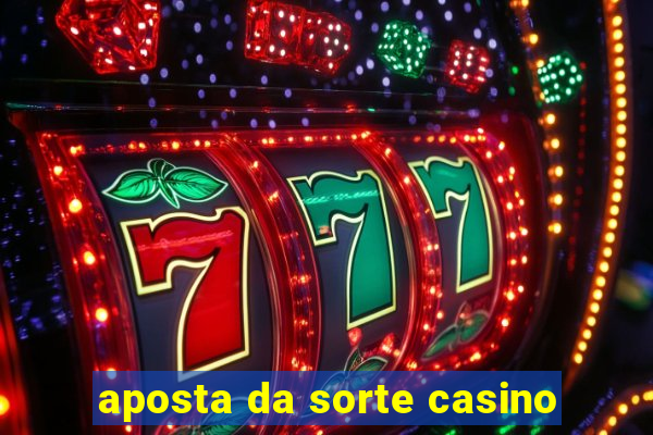 aposta da sorte casino