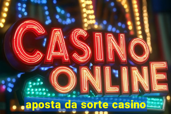 aposta da sorte casino