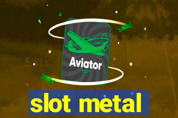 slot metal