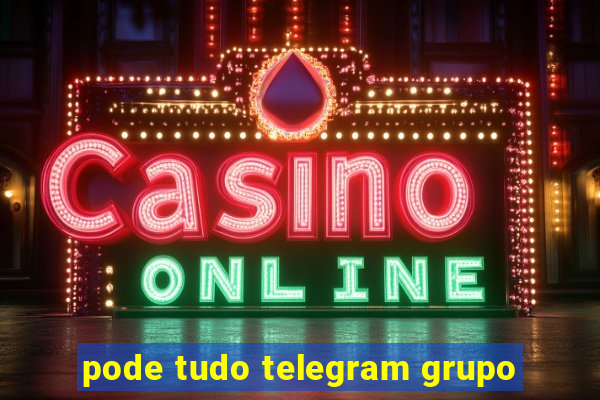 pode tudo telegram grupo