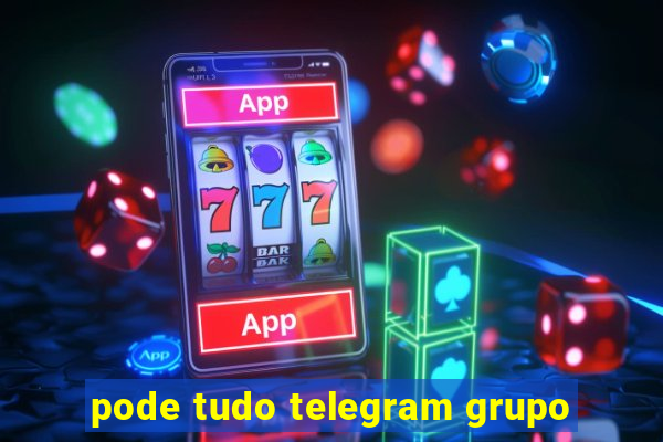 pode tudo telegram grupo