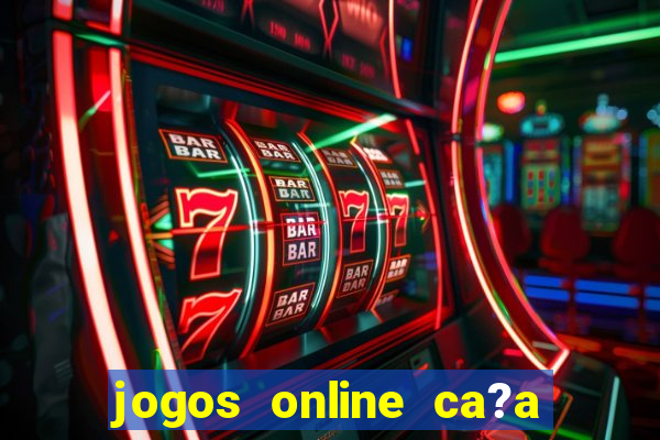 jogos online ca?a níquel valendo dinheiro