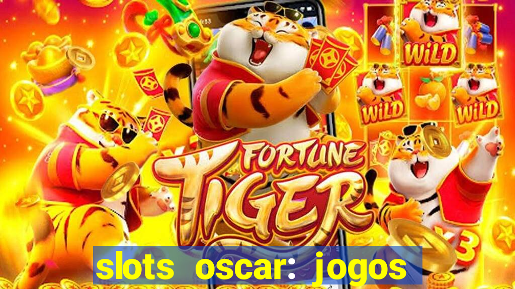 slots oscar: jogos de casino