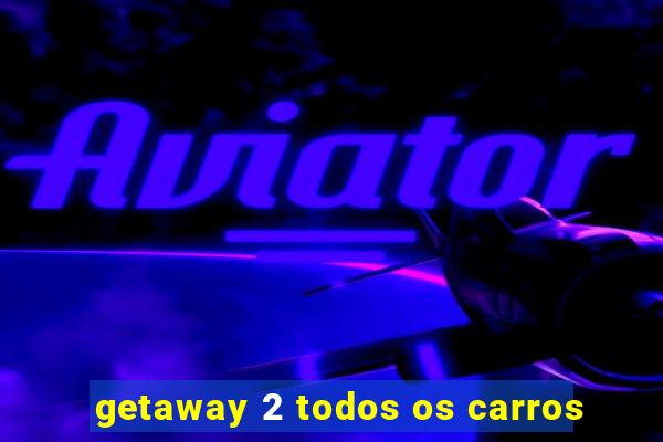 getaway 2 todos os carros