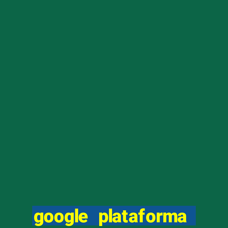 google plataforma de jogos