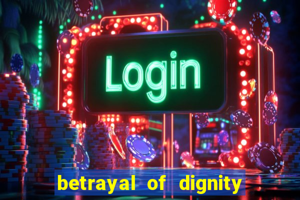 betrayal of dignity pt br