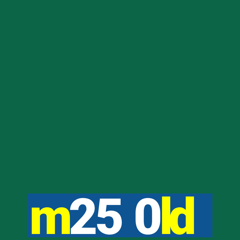 m25 0ld