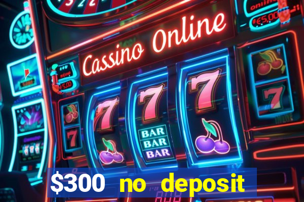 $300 no deposit bonus casino